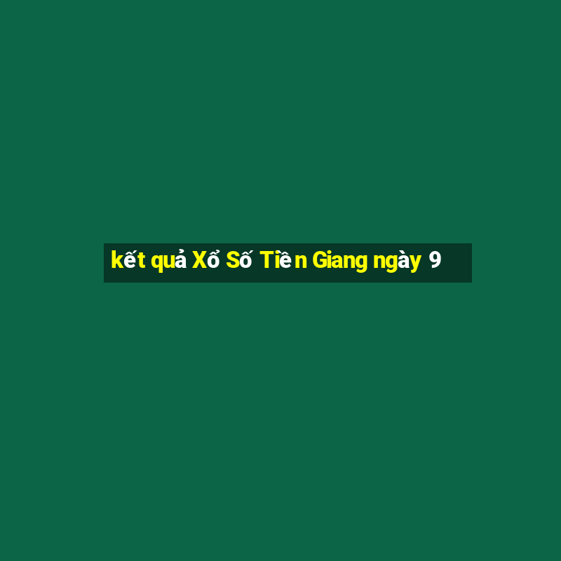 kết quả Xổ Số Tiền Giang ngày 9