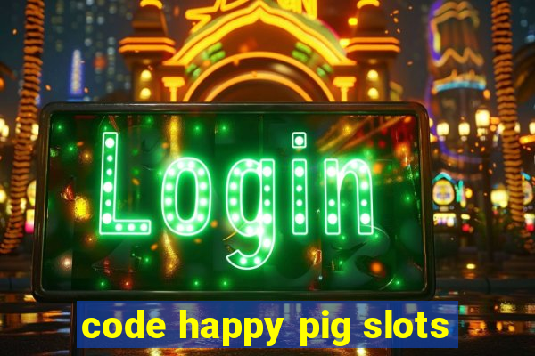 code happy pig slots