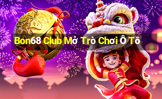 Bon68 Club Mở Trò Chơi Ô Tô