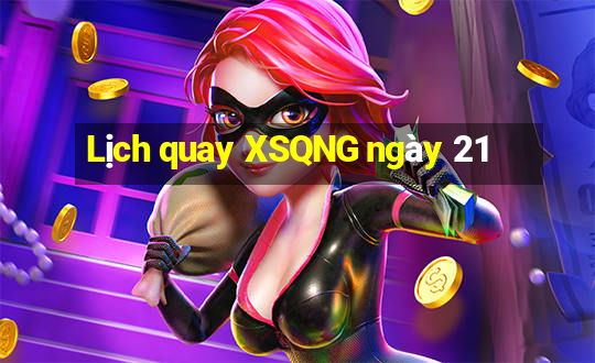 Lịch quay XSQNG ngày 21