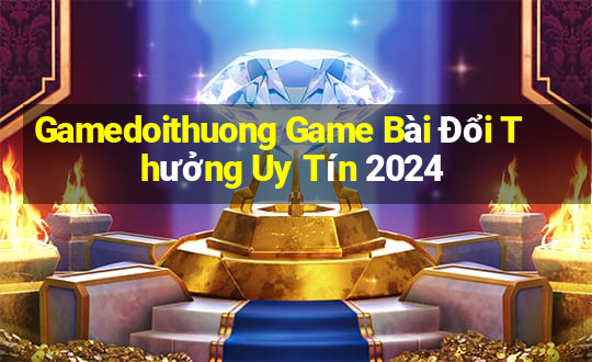 Gamedoithuong Game Bài Đổi Thưởng Uy Tín 2024