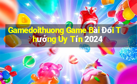 Gamedoithuong Game Bài Đổi Thưởng Uy Tín 2024