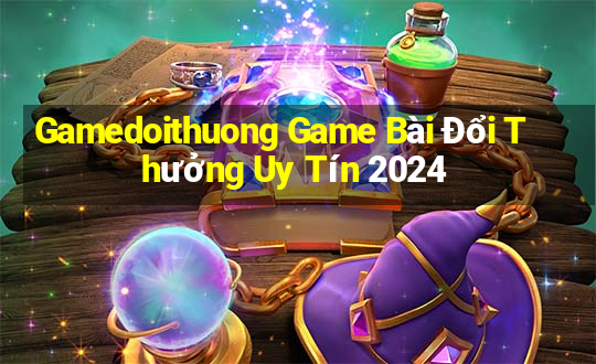 Gamedoithuong Game Bài Đổi Thưởng Uy Tín 2024