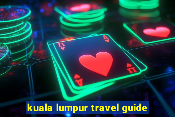 kuala lumpur travel guide