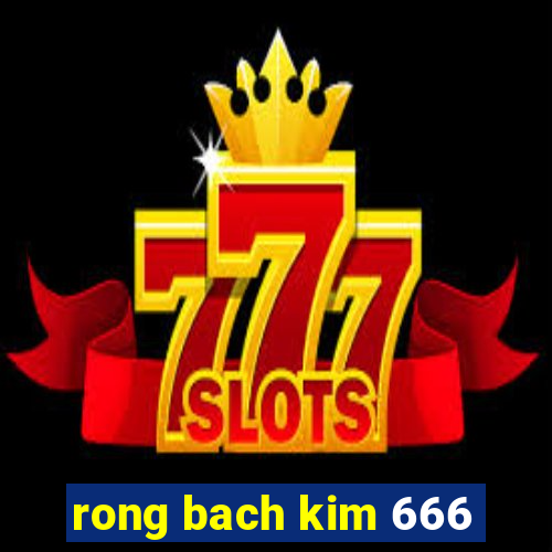 rong bach kim 666