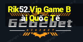 Rik52.Vip Game Bài Quốc Tế