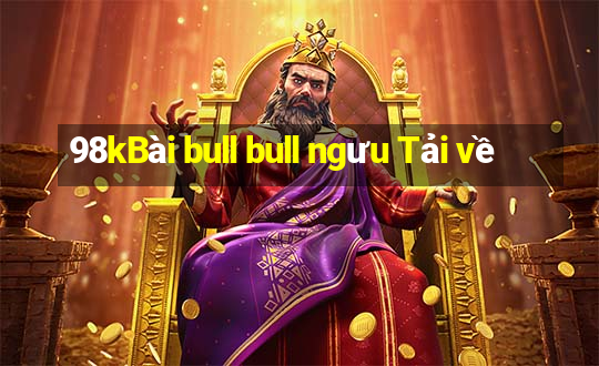 98kBài bull bull ngưu Tải về