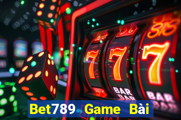 Bet789 Game Bài Nổ Hũ Uy Tín