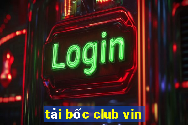 tải bốc club vin