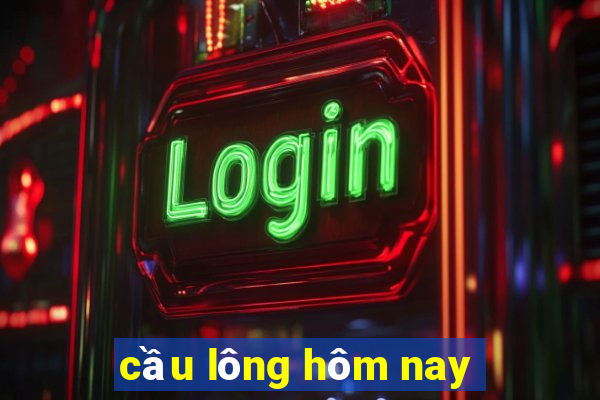 cầu lông hôm nay