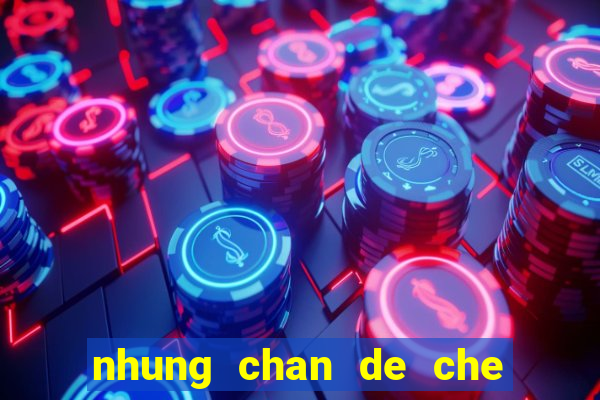 nhung chan de che moi nhat