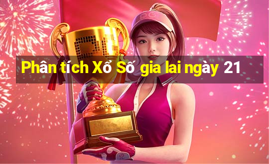 Phân tích Xổ Số gia lai ngày 21