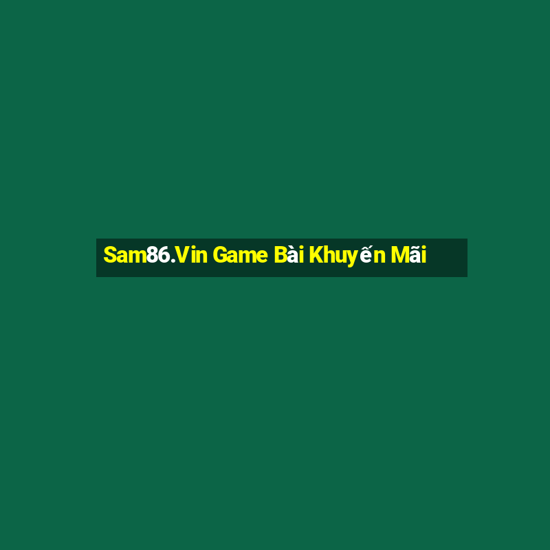 Sam86.Vin Game Bài Khuyến Mãi