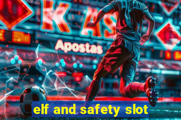 elf and safety slot