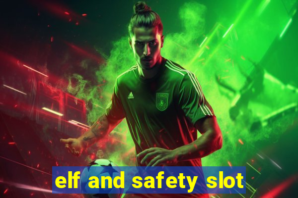 elf and safety slot