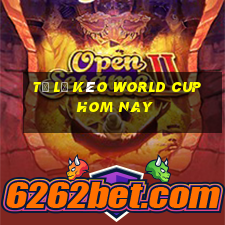 tỷ lệ kèo world cup hom nay