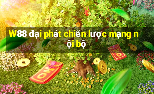 W88 đại phát chiến lược mạng nội bộ