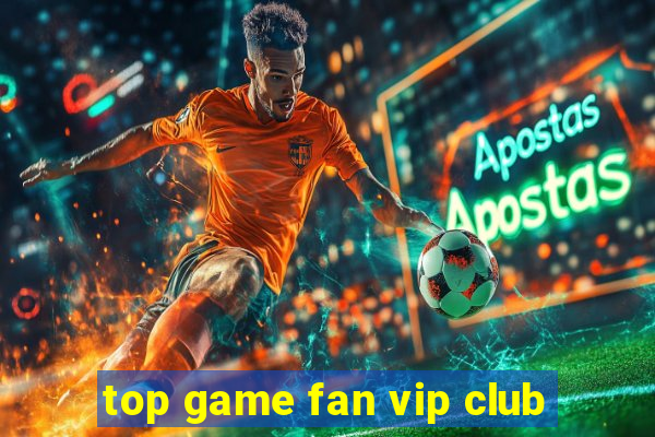 top game fan vip club