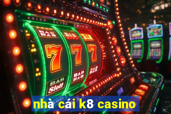 nhà cái k8 casino