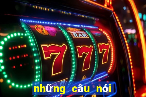 những câu nói bất hủ