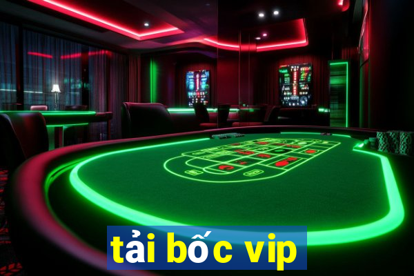 tải bốc vip