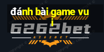 đánh bài game vui