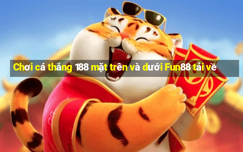 Chơi cá thắng 188 mặt trên và dưới Fun88 tải về