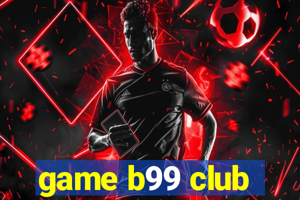 game b99 club