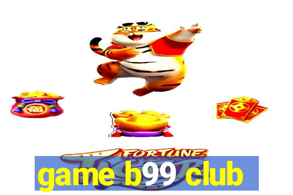 game b99 club