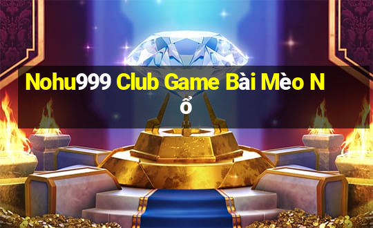 Nohu999 Club Game Bài Mèo Nổ