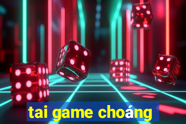 tai game choáng