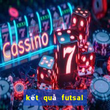 kết quả futsal châu á 2024 hôm nay