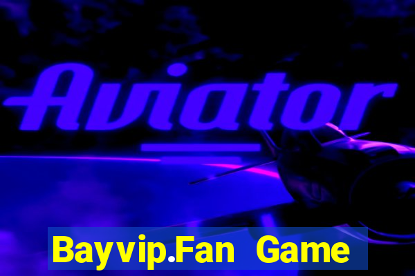 Bayvip.Fan Game Bài Đổi Thưởng Uy Tín