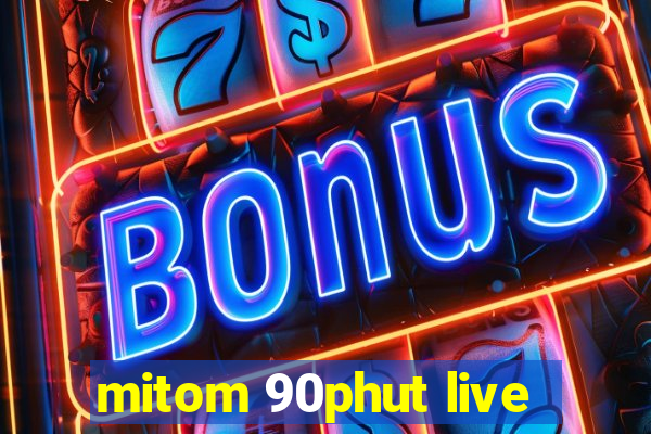 mitom 90phut live