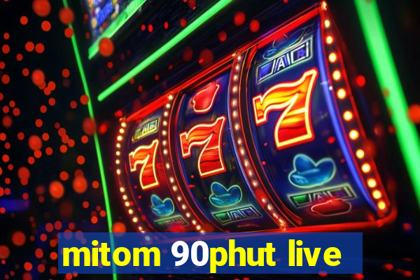 mitom 90phut live