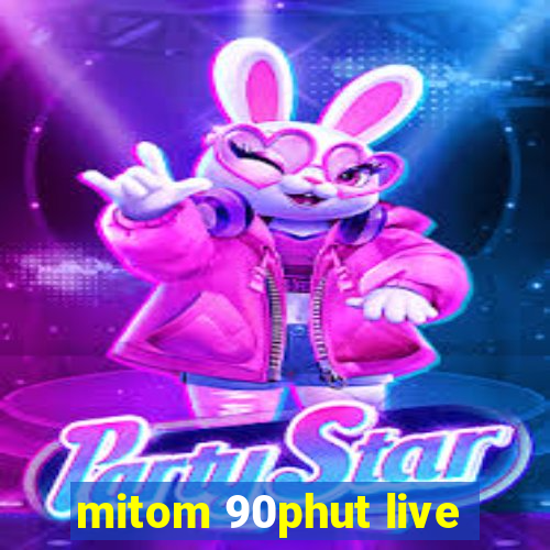 mitom 90phut live