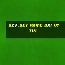 B29 .Bet Game Bài Uy Tín