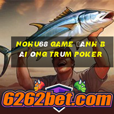 Nohu68 Game Đánh Bài Ông Trùm Poker