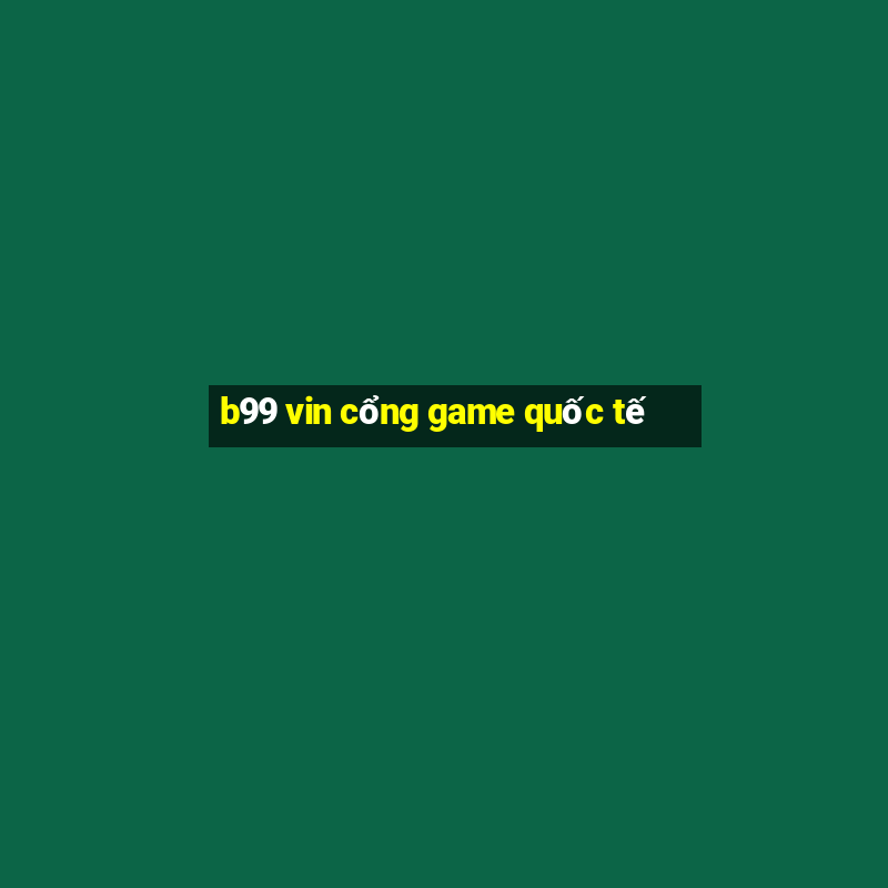 b99 vin cổng game quốc tế