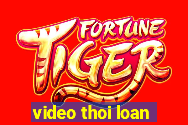 video thoi loan