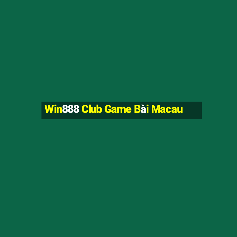 Win888 Club Game Bài Macau