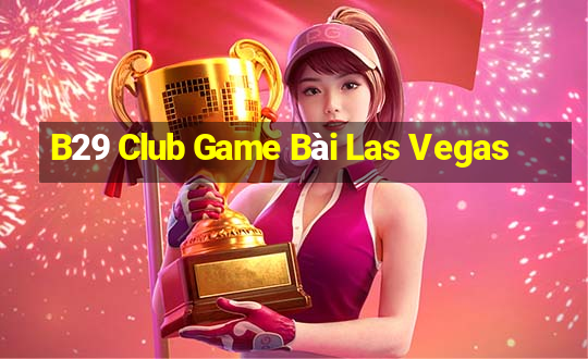 B29 Club Game Bài Las Vegas