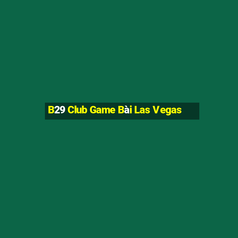 B29 Club Game Bài Las Vegas