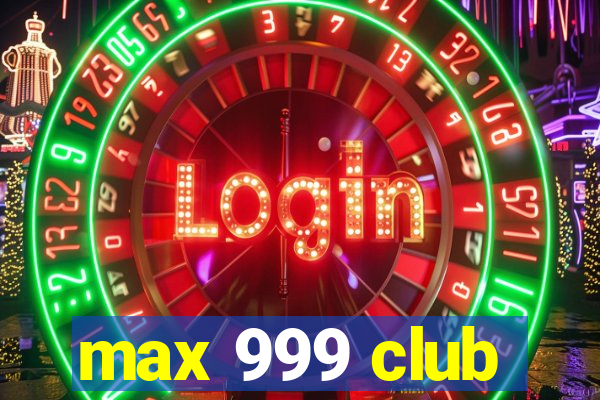 max 999 club