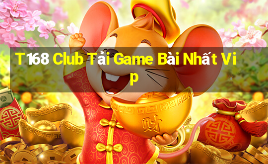 T168 Club Tải Game Bài Nhất Vip