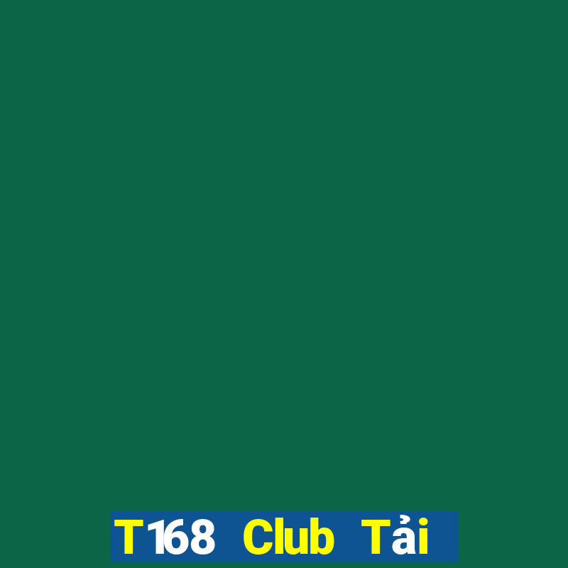 T168 Club Tải Game Bài Nhất Vip