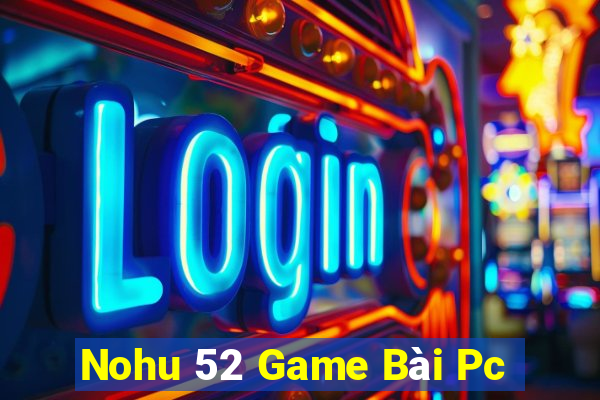 Nohu 52 Game Bài Pc