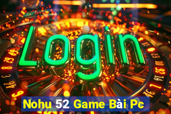 Nohu 52 Game Bài Pc