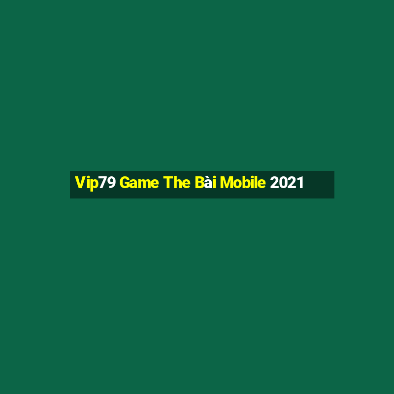 Vip79 Game The Bài Mobile 2021