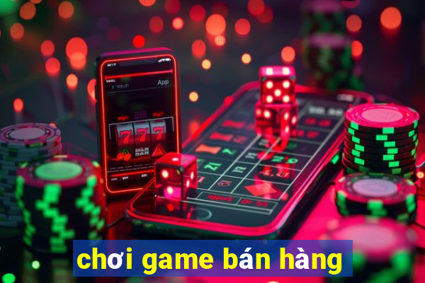 chơi game bán hàng